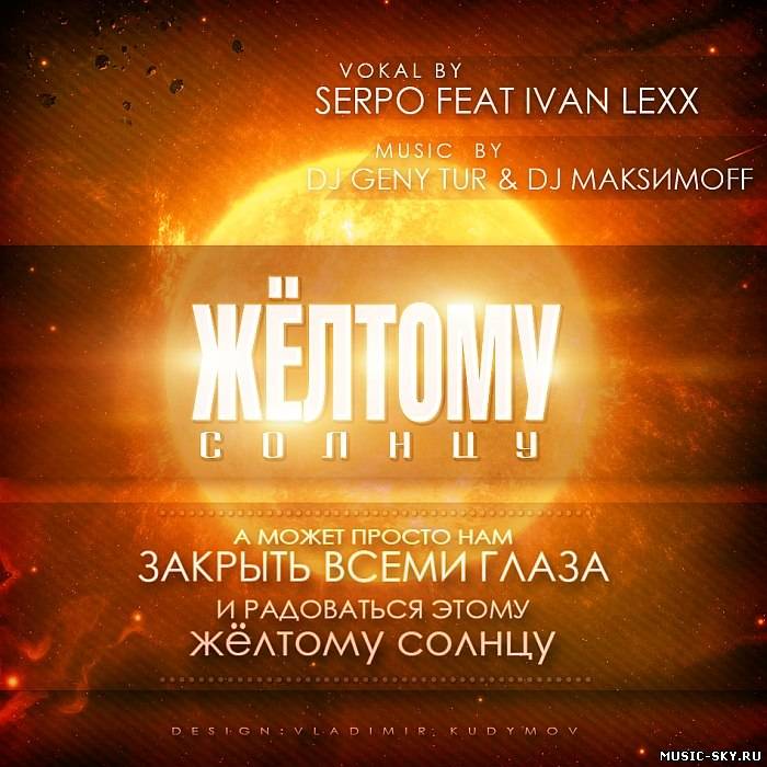 SERPO feat Ivan Lexx ft Dj Geny Tur — Жёлтому солнцу